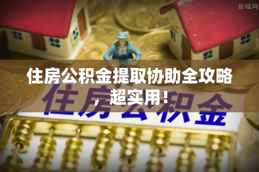 睢阳住房公积金提取协助全攻略，超实用！