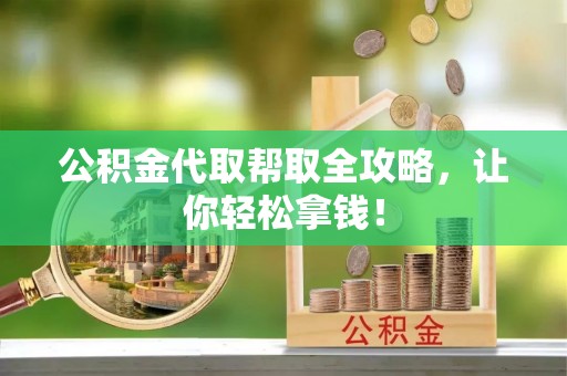 睢阳公积金代取帮取全攻略，让你轻松拿钱！