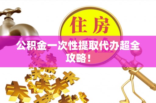 睢阳公积金一次性提取代办超全攻略！