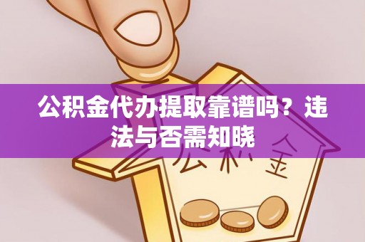 睢阳公积金代办提取靠谱吗？违法与否需知晓