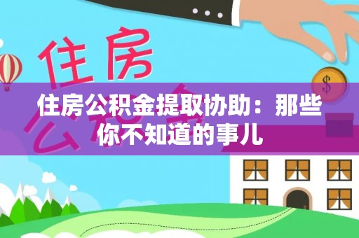 睢阳住房公积金提取协助：那些你不知道的事儿