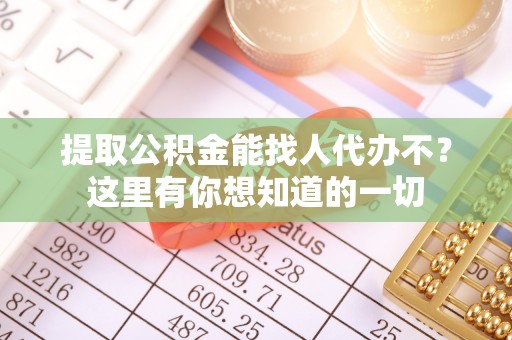 睢阳提取公积金能找人代办不？这里有你想知道的一切