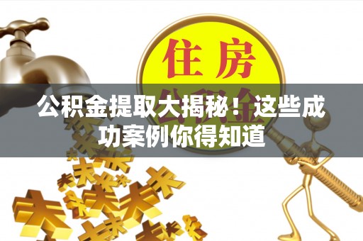睢阳公积金提取大揭秘！这些成功案例你得知道
