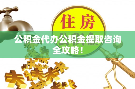 睢阳公积金代办公积金提取咨询全攻略！