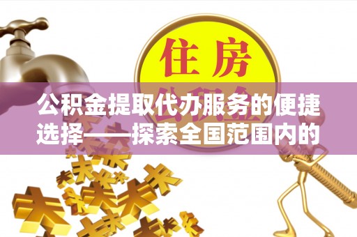 睢阳公积金提取代办服务的便捷选择——探索全国范围内的优质服务提供商