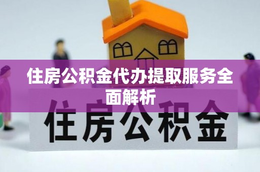 睢阳住房公积金代办提取服务全面解析