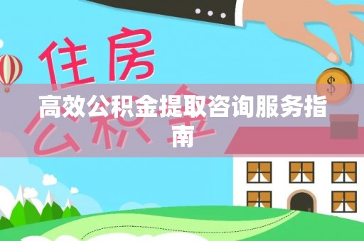睢阳高效公积金提取咨询服务指南