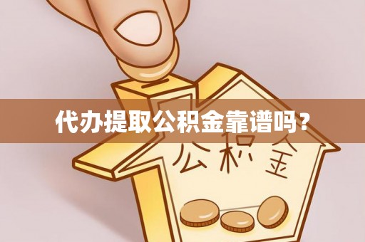 睢阳代办提取公积金靠谱吗？